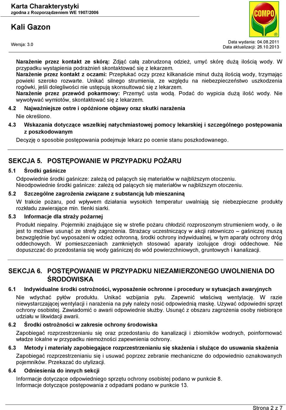 Unikać silnego strumienia, ze względu na niebezpieczeństwo uszkodzenia rogówki, jeśli dolegliwości nie ustępują skonsultować się z lekarzem. Narażenie przez przewód pokarmowy: Przemyć usta wodą.