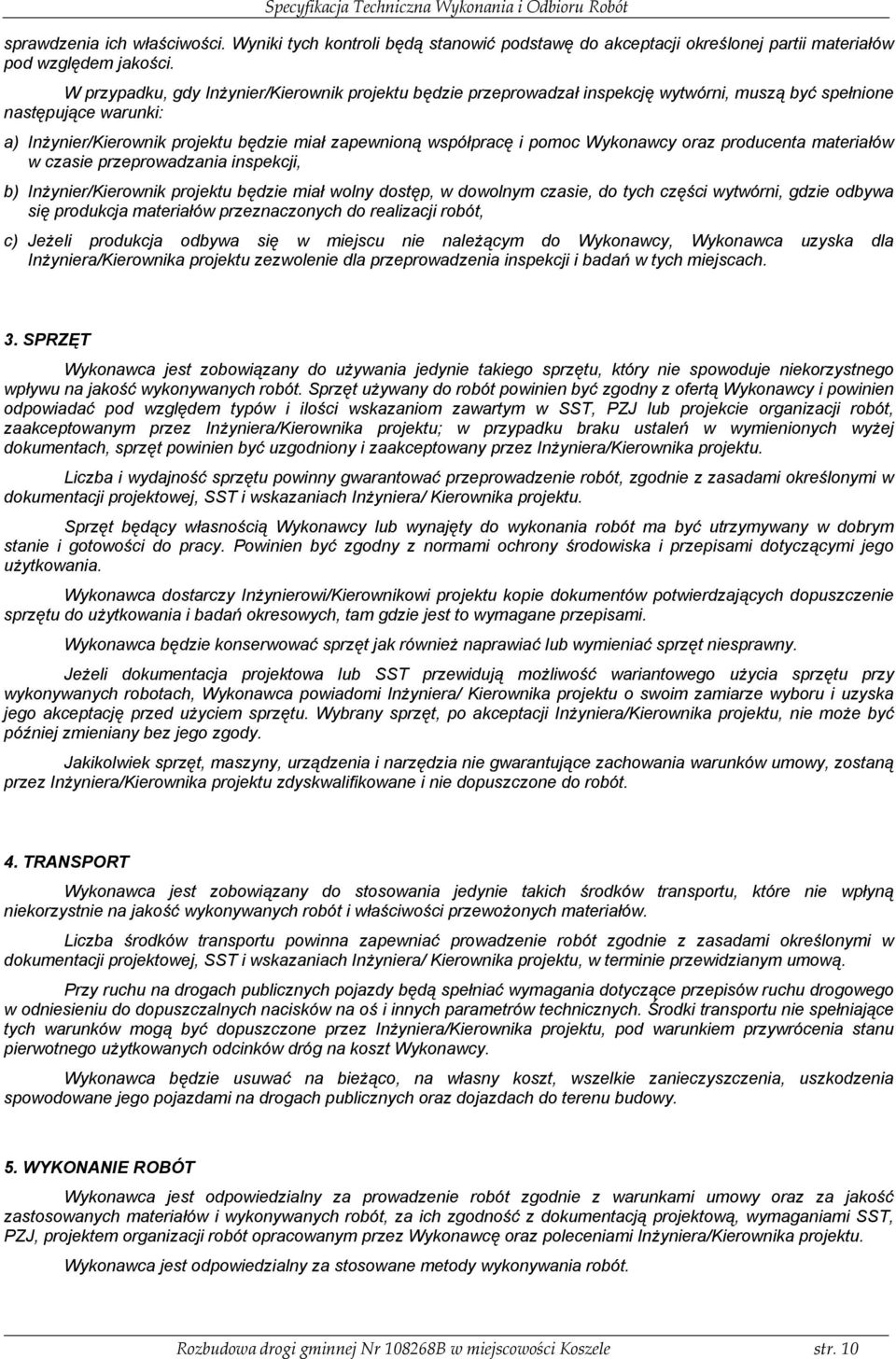 Wykonawcy oraz producenta materiałów w czasie przeprowadzania inspekcji, b) Inżynier/Kierownik projektu będzie miał wolny dostęp, w dowolnym czasie, do tych części wytwórni, gdzie odbywa się