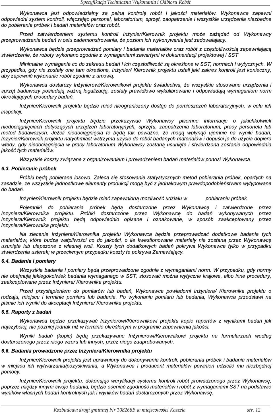 Przed zatwierdzeniem systemu kontroli Inżynier/Kierownik projektu może zażądać od Wykonawcy przeprowadzenia badań w celu zademonstrowania, że poziom ich wykonywania jest zadowalający.