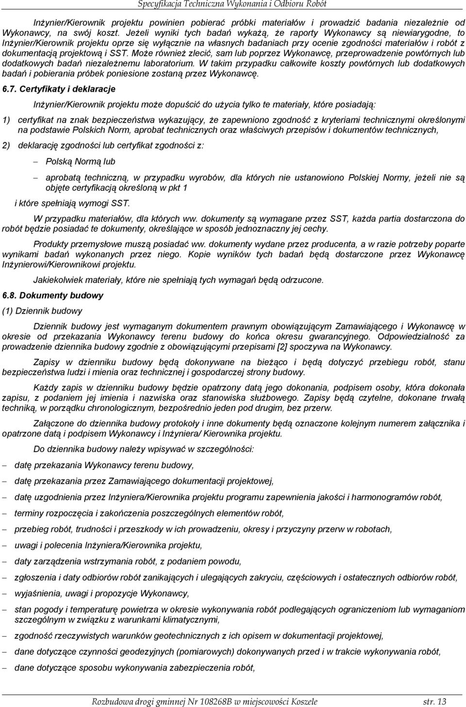 dokumentacją projektową i SST. Może również zlecić, sam lub poprzez Wykonawcę, przeprowadzenie powtórnych lub dodatkowych badań niezależnemu laboratorium.