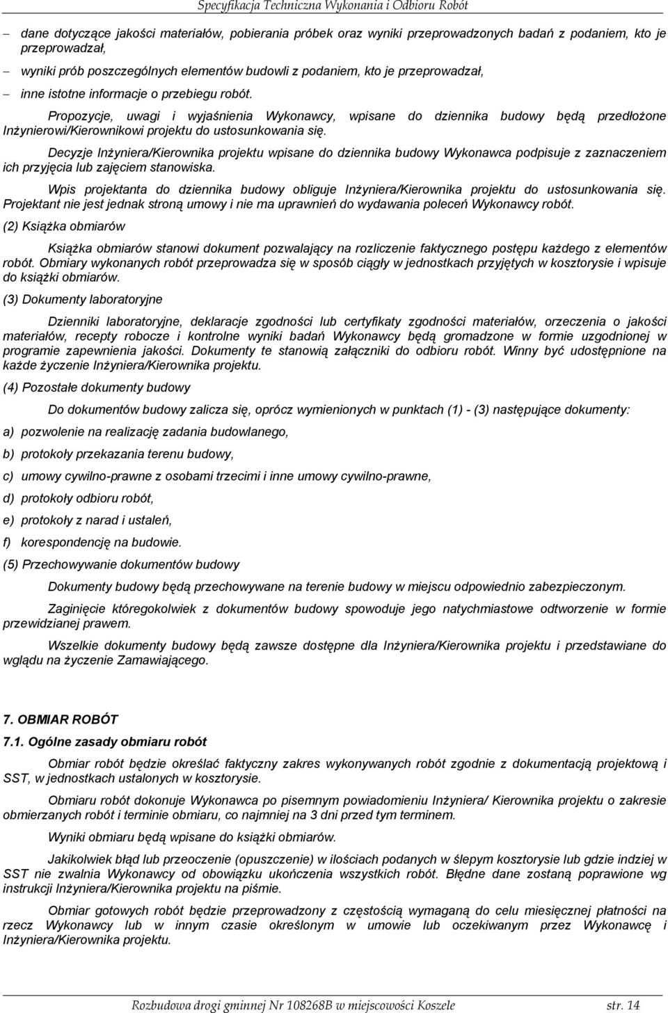 Propozycje, uwagi i wyjaśnienia Wykonawcy, wpisane do dziennika budowy będą przedłożone Inżynierowi/Kierownikowi projektu do ustosunkowania się.