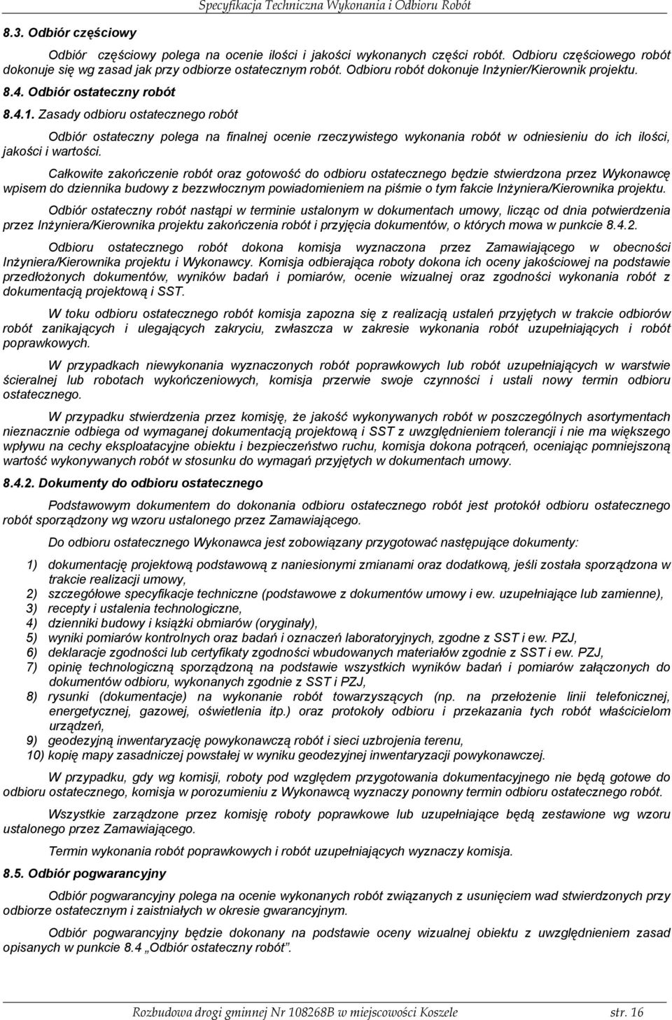 Zasady odbioru ostatecznego robót Odbiór ostateczny polega na finalnej ocenie rzeczywistego wykonania robót w odniesieniu do ich ilości, jakości i wartości.
