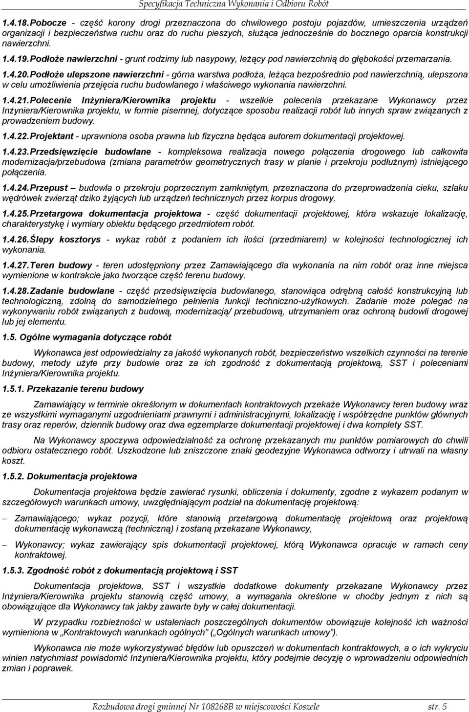 konstrukcji nawierzchni. 1.4.19. Podłoże nawierzchni - grunt rodzimy lub nasypowy, leżący pod nawierzchnią do głębokości przemarzania. 1.4.20.