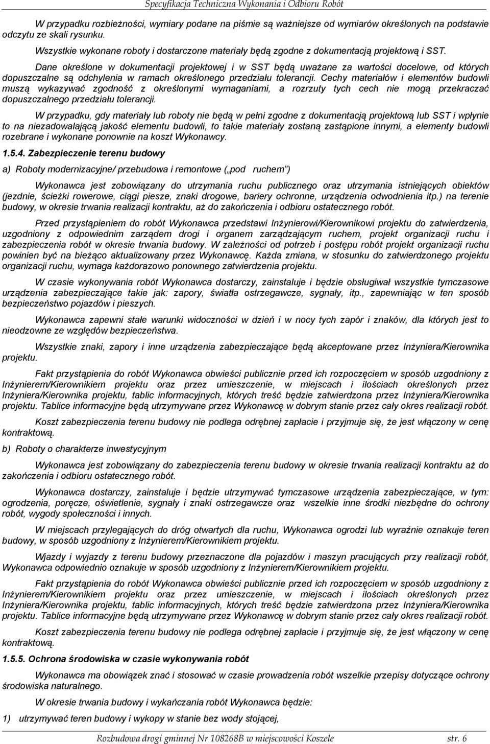 Dane określone w dokumentacji projektowej i w SST będą uważane za wartości docelowe, od których dopuszczalne są odchylenia w ramach określonego przedziału tolerancji.