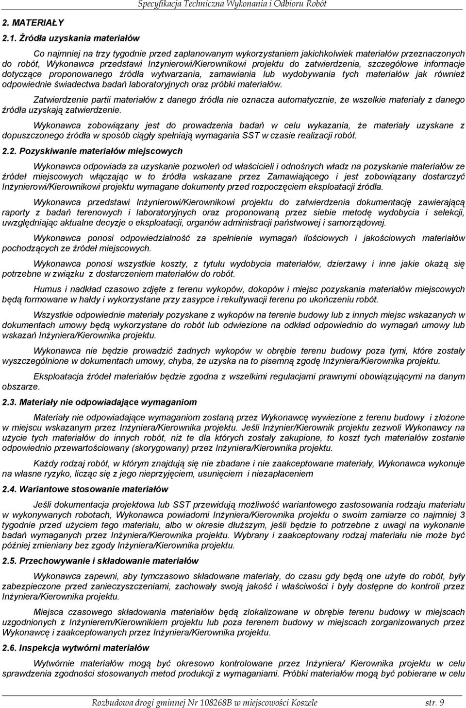 Wykonawca przedstawi Inżynierowi/Kierownikowi projektu do zatwierdzenia, szczegółowe informacje dotyczące proponowanego źródła wytwarzania, zamawiania lub wydobywania tych materiałów jak również