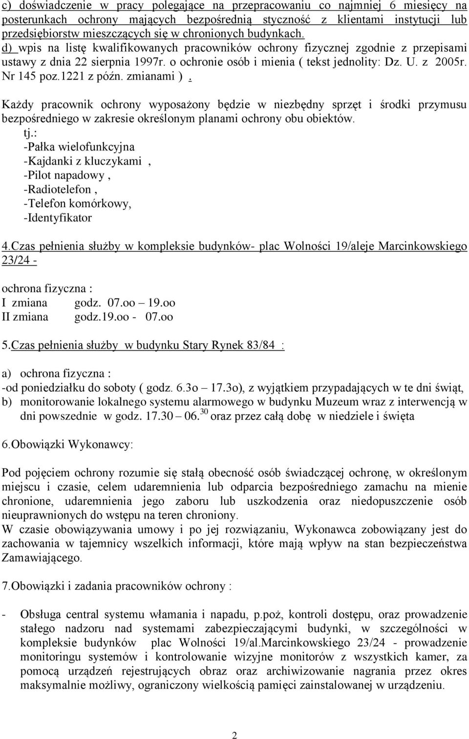 Nr 145 poz.1221 z późn. zmianami ). Każdy pracownik ochrony wyposażony będzie w niezbędny sprzęt i środki przymusu bezpośredniego w zakresie określonym planami ochrony obu obiektów. tj.