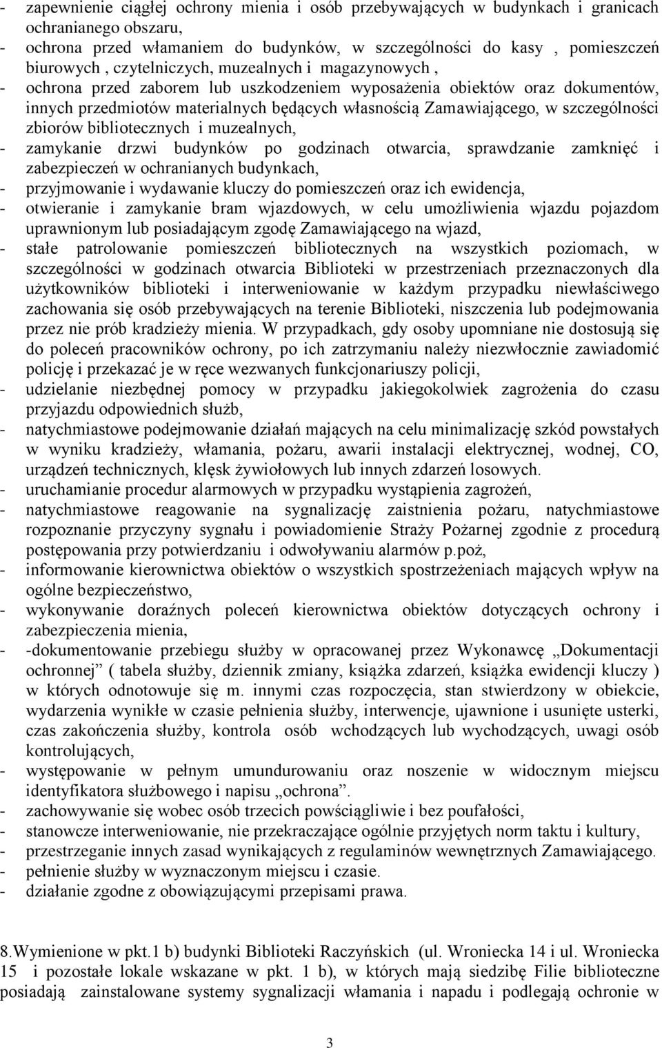 szczególności zbiorów bibliotecznych i muzealnych, - zamykanie drzwi budynków po godzinach otwarcia, sprawdzanie zamknięć i zabezpieczeń w ochranianych budynkach, - przyjmowanie i wydawanie kluczy do