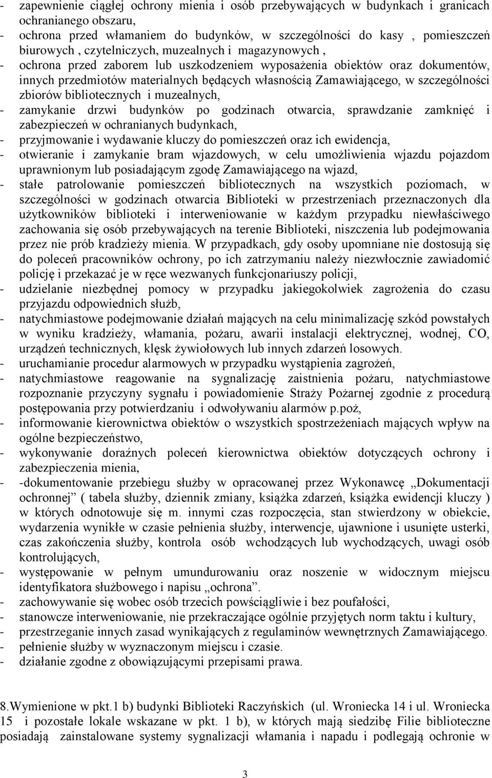 szczególności zbiorów bibliotecznych i muzealnych, - zamykanie drzwi budynków po godzinach otwarcia, sprawdzanie zamknięć i zabezpieczeń w ochranianych budynkach, - przyjmowanie i wydawanie kluczy do