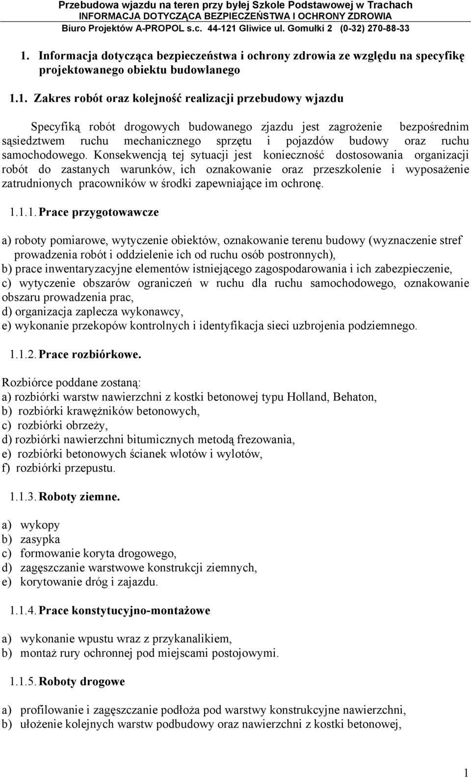 Konsekwencją tej sytuacji jest konieczność dostosowania organizacji robót do zastanych warunków, ich oznakowanie oraz przeszkolenie i wyposażenie zatrudnionych pracowników w środki zapewniające im