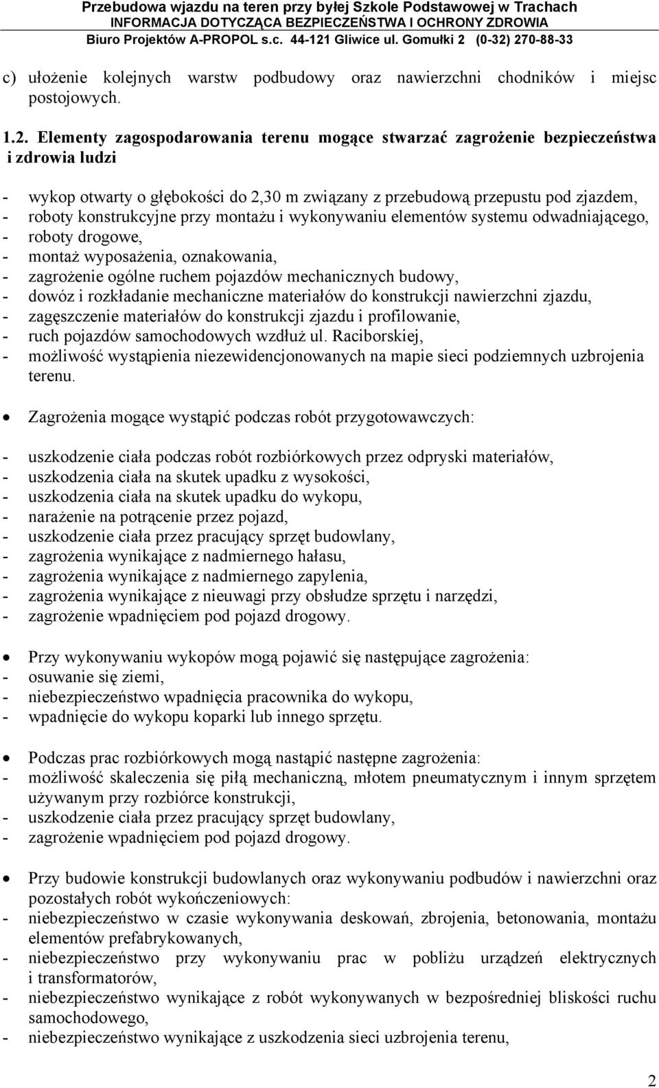 przy montażu i wykonywaniu elementów systemu odwadniającego, - roboty drogowe, - montaż wyposażenia, oznakowania, - zagrożenie ogólne ruchem pojazdów mechanicznych budowy, - dowóz i rozkładanie