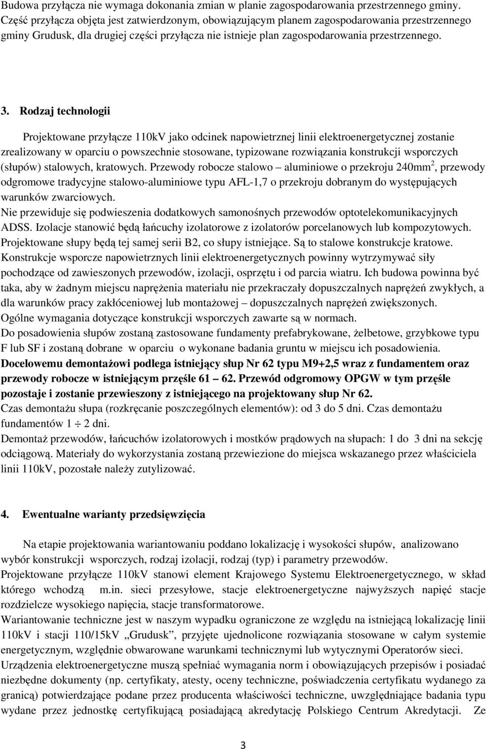 Rodzaj technologii Projektowane przyłącze 110kV jako odcinek napowietrznej linii elektroenergetycznej zostanie zrealizowany w oparciu o powszechnie stosowane, typizowane rozwiązania konstrukcji