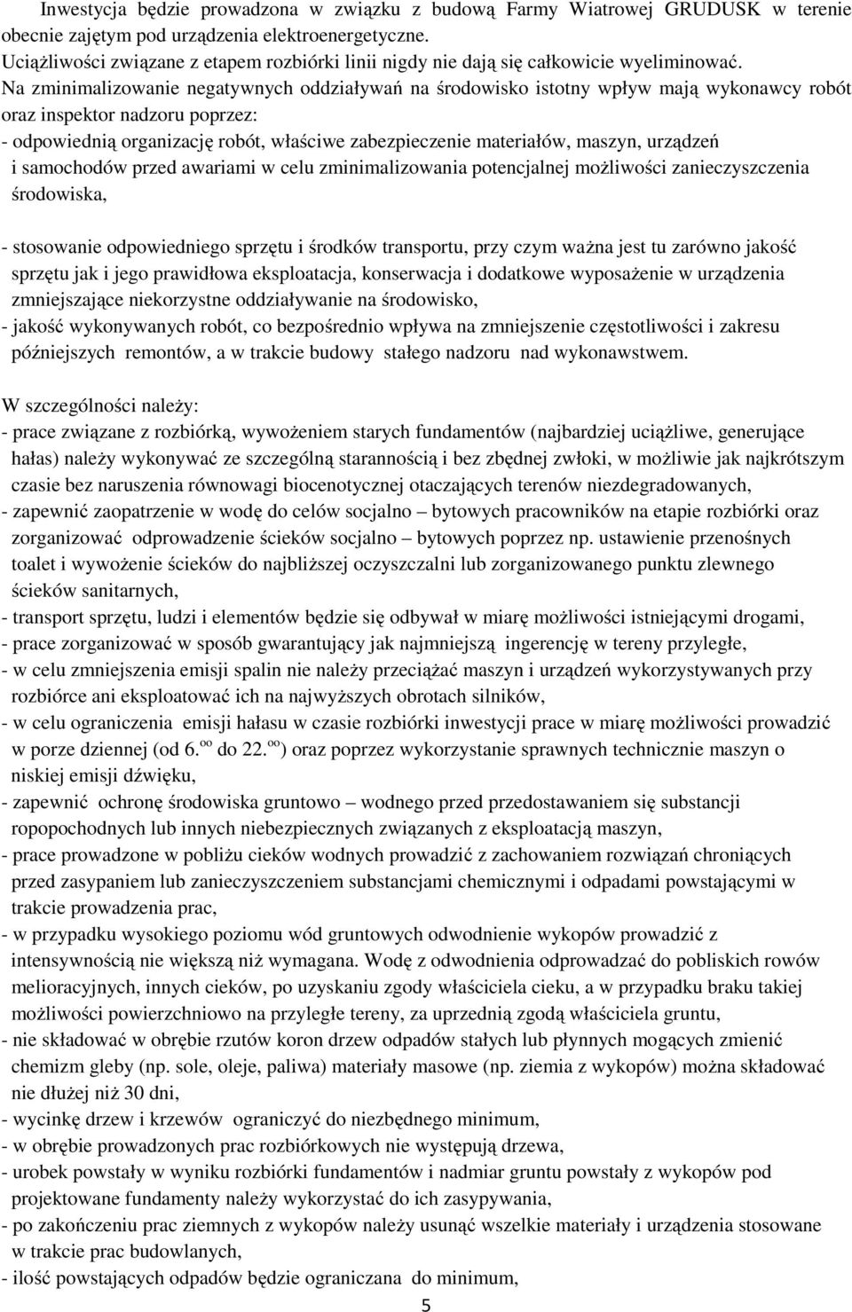 Na zminimalizowanie negatywnych oddziaływań na środowisko istotny wpływ mają wykonawcy robót oraz inspektor nadzoru poprzez: - odpowiednią organizację robót, właściwe zabezpieczenie materiałów,