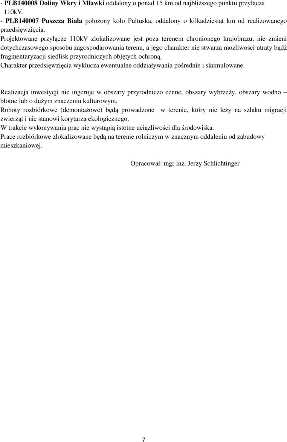 Projektowane przyłącze 110kV zlokalizowane jest poza terenem chronionego krajobrazu, nie zmieni dotychczasowego sposobu zagospodarowania terenu, a jego charakter nie stwarza możliwości utraty bądź