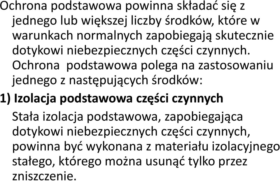 Ochrona podstawowa polega na zastosowaniu jednego z następujących środków: 1) Izolacja podstawowa części czynnych