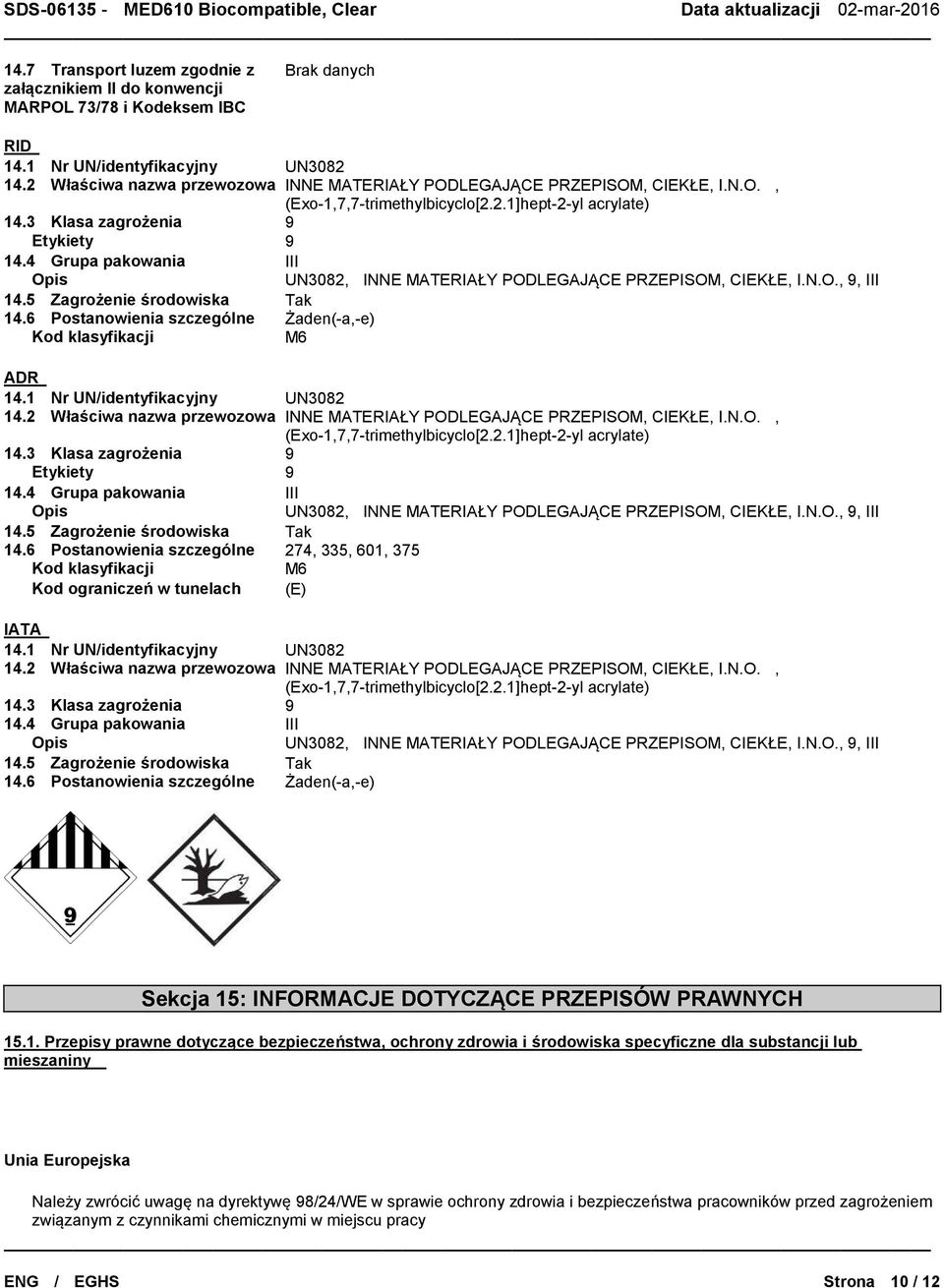 4 Grupa pakowania III Opis UN3082, INNE MATERIAŁY PODLEGAJĄCE PRZEPISOM, CIEKŁE, I.N.O., 9, III 14.5 Zagrożenie środowiska Tak 14.6 Postanowienia szczególne Żaden(-a,-e) Kod klasyfikacji M6 ADR 14.