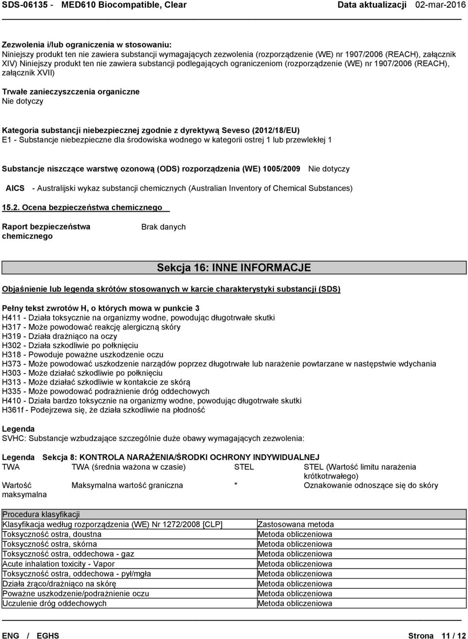 dyrektywą Seveso (2012/18/EU) E1 - Substancje niebezpieczne dla środowiska wodnego w kategorii ostrej 1 lub przewlekłej 1 Substancje niszczące warstwę ozonową (ODS) rozporządzenia (WE) 1005/2009 Nie
