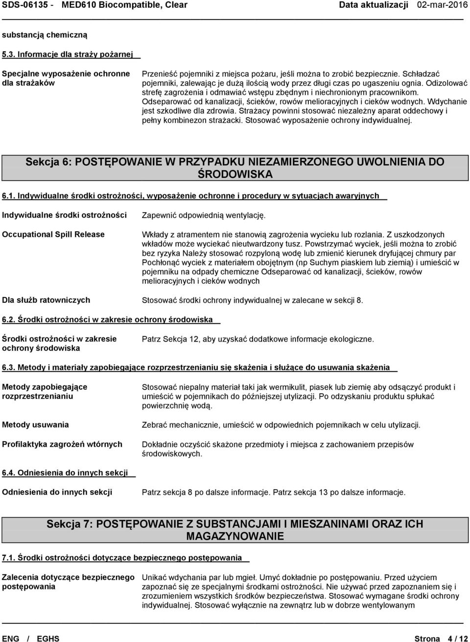 Odseparować od kanalizacji, ścieków, rowów melioracyjnych i cieków wodnych. Wdychanie jest szkodliwe dla zdrowia. Strażacy powinni stosować niezależny aparat oddechowy i pełny kombinezon strażacki.
