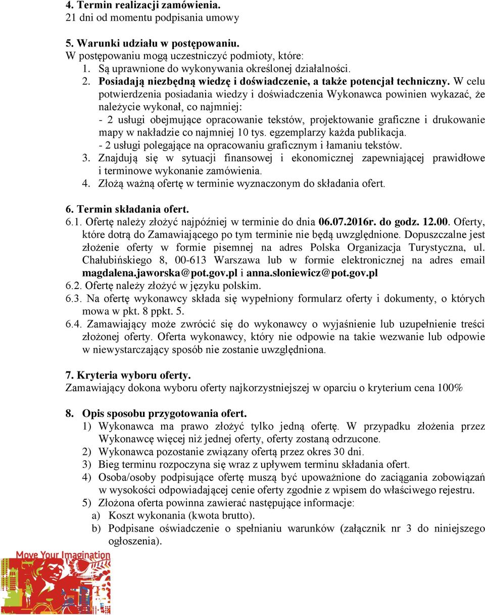 W celu potwierdzenia posiadania wiedzy i doświadczenia Wykonawca powinien wykazać, że należycie wykonał, co najmniej: - 2 usługi obejmujące opracowanie tekstów, projektowanie graficzne i drukowanie