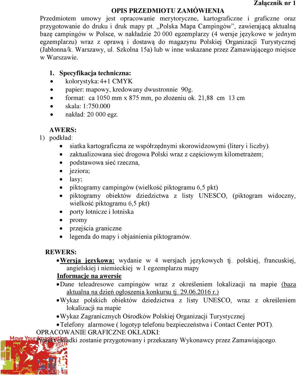 Turystycznej (Jabłonna/k. Warszawy, ul. Szkolna 15a) lub w inne wskazane przez Zamawiającego miejsce w Warszawie. 1. Specyfikacja techniczna: kolorystyka: 4+1 CMYK papier: mapowy, kredowany dwustronnie 90g.