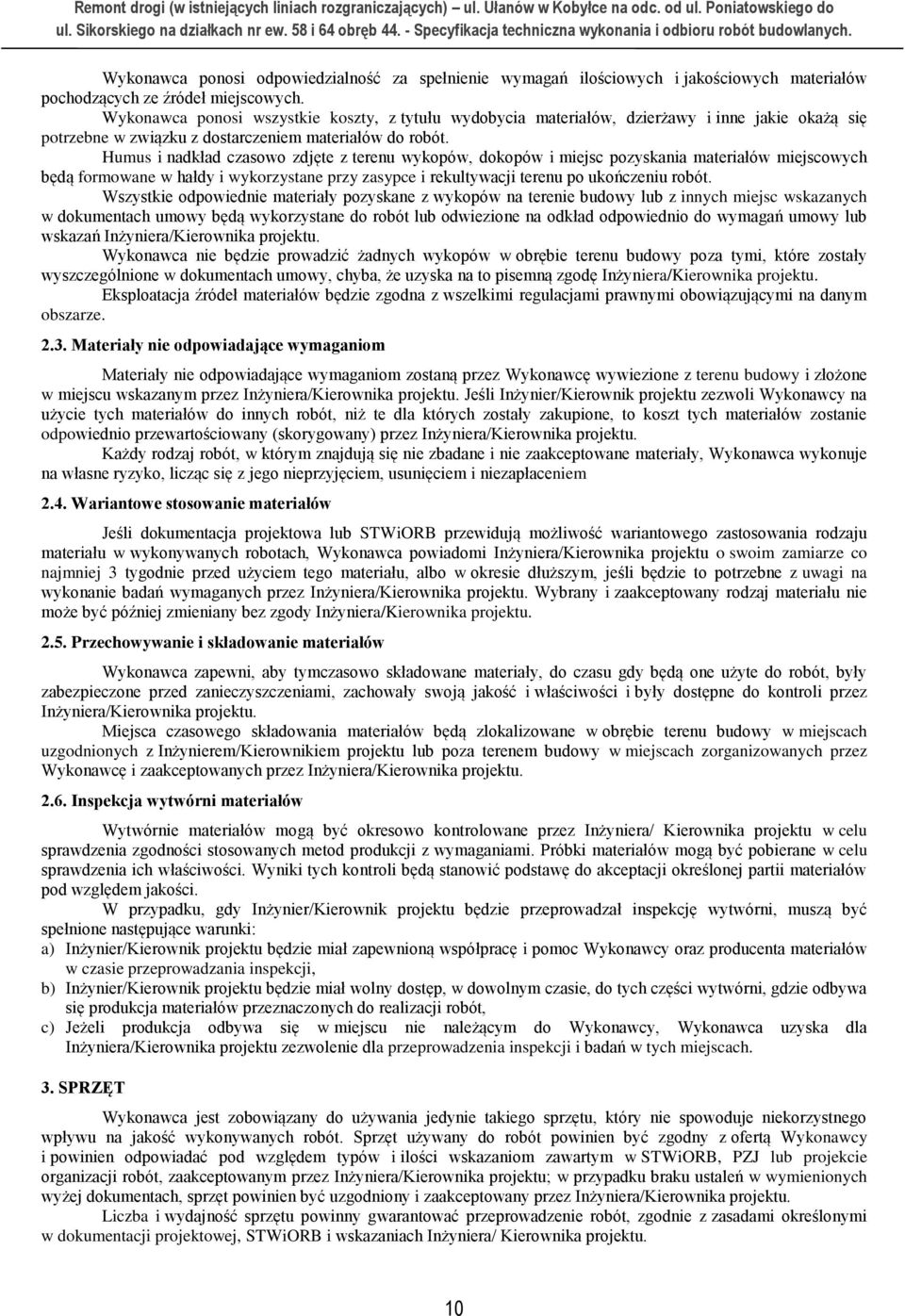 Humus i nadkład czasowo zdjęte z terenu wykopów, dokopów i miejsc pozyskania materiałów miejscowych będą formowane w hałdy i wykorzystane przy zasypce i rekultywacji terenu po ukończeniu robót.