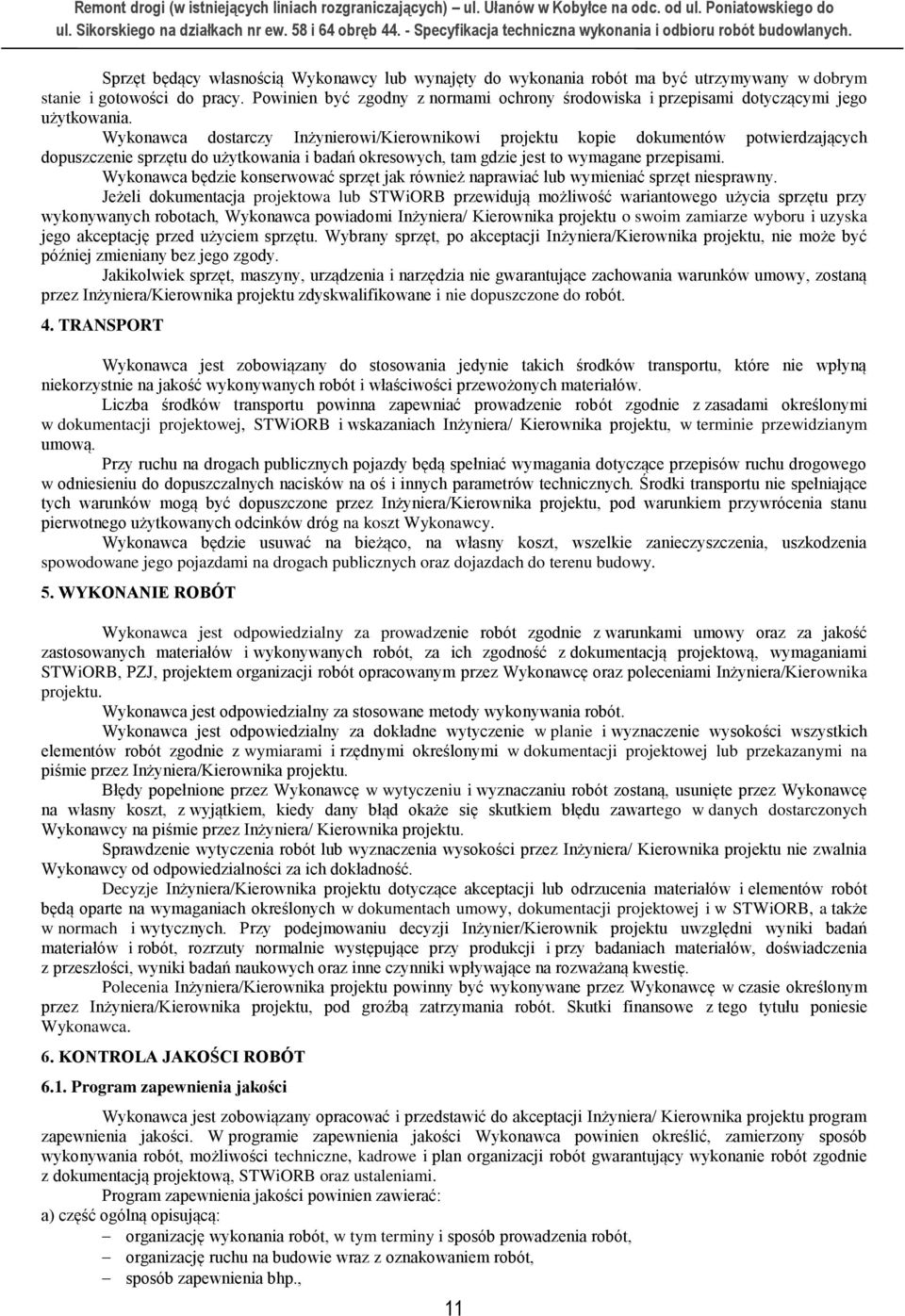 Wykonawca dostarczy Inżynierowi/Kierownikowi projektu kopie dokumentów potwierdzających dopuszczenie sprzętu do użytkowania i badań okresowych, tam gdzie jest to wymagane przepisami.