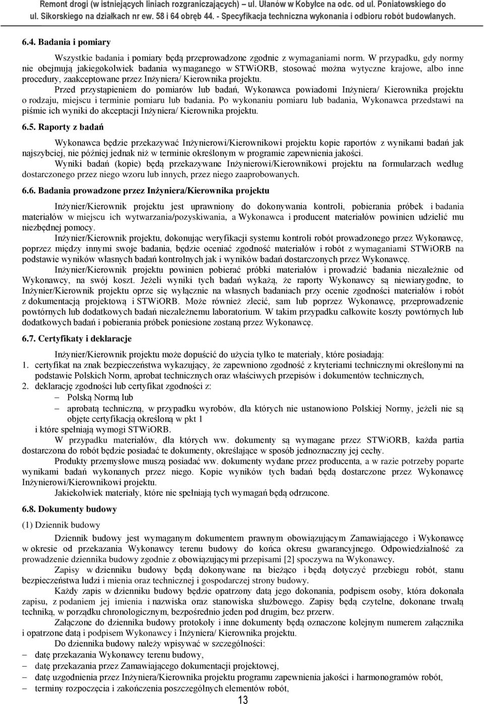 Przed przystąpieniem do pomiarów lub badań, Wykonawca powiadomi Inżyniera/ Kierownika projektu o rodzaju, miejscu i terminie pomiaru lub badania.