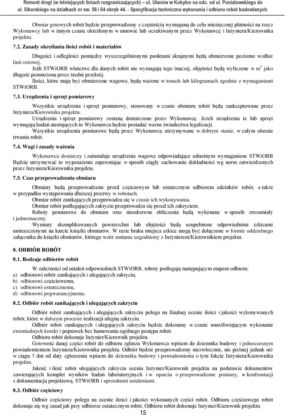 Jeśli STWiORB właściwe dla danych robót nie wymagają tego inaczej, objętości będą wyliczone w m 3 jako długość pomnożona przez średni przekrój.