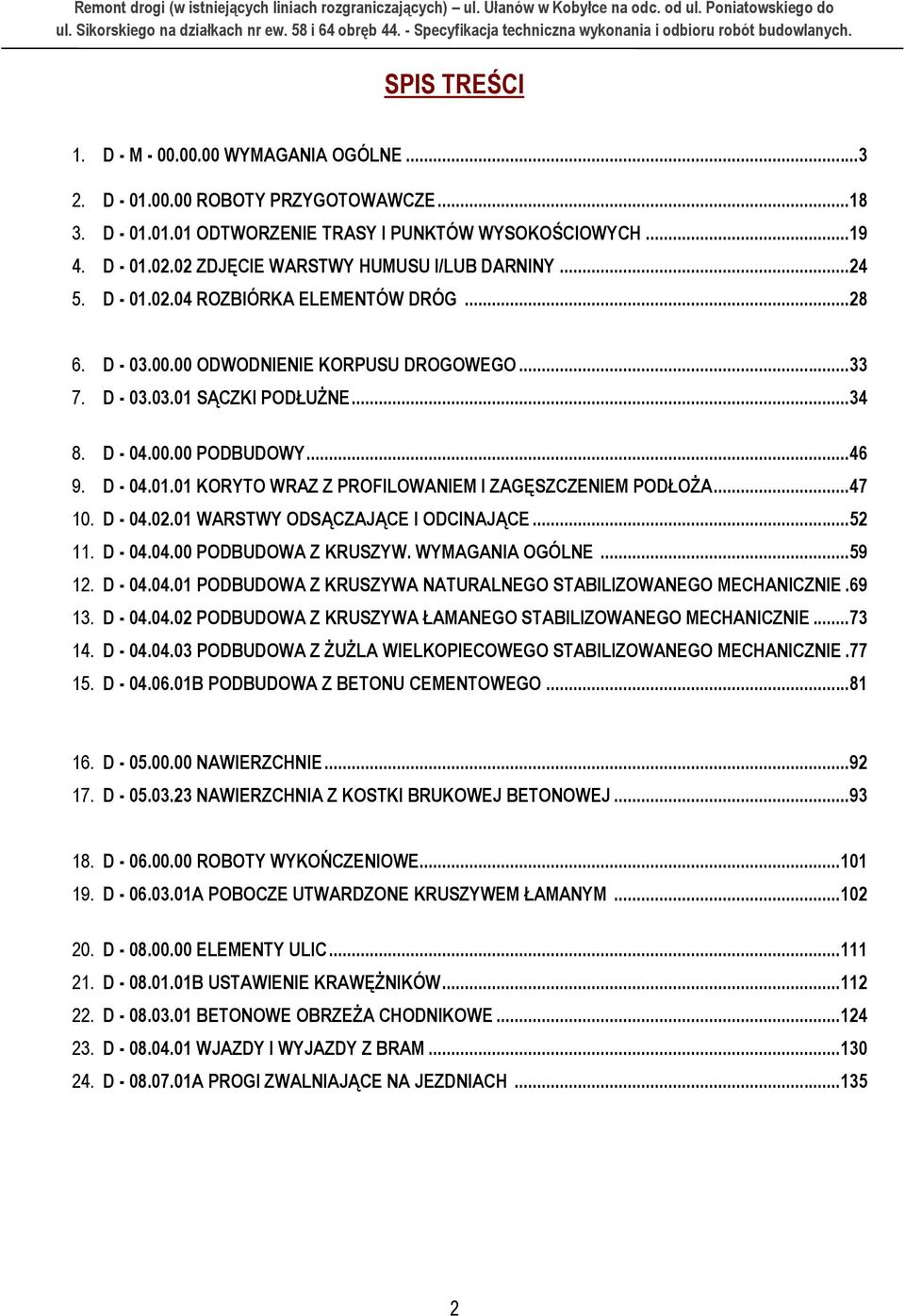 .. 46 9. D - 04.01.01 KORYTO WRAZ Z PROFILOWANIEM I ZAGĘSZCZENIEM PODŁOŻA... 47 10. D - 04.02.01 WARSTWY ODSĄCZAJĄCE I ODCINAJĄCE... 52 11. D - 04.04.00 PODBUDOWA Z KRUSZYW. WYMAGANIA OGÓLNE... 59 12.