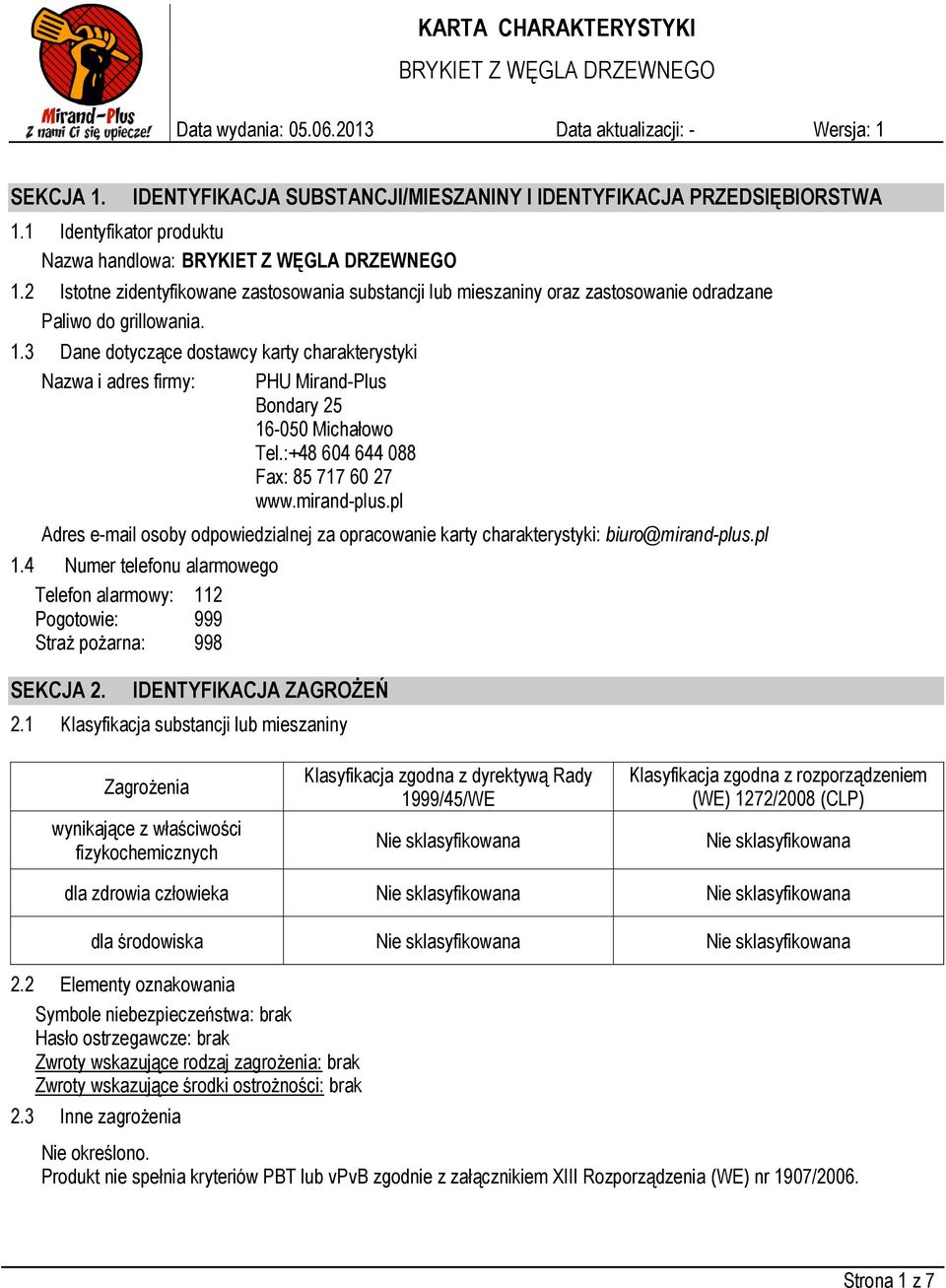 3 Dane dotyczące dostawcy karty charakterystyki Nazwa i adres firmy: PHU Mirand-Plus Bondary 25 16-050 Michałowo Tel.:+48 604 644 088 Fax: 85 717 60 27 www.mirand-plus.