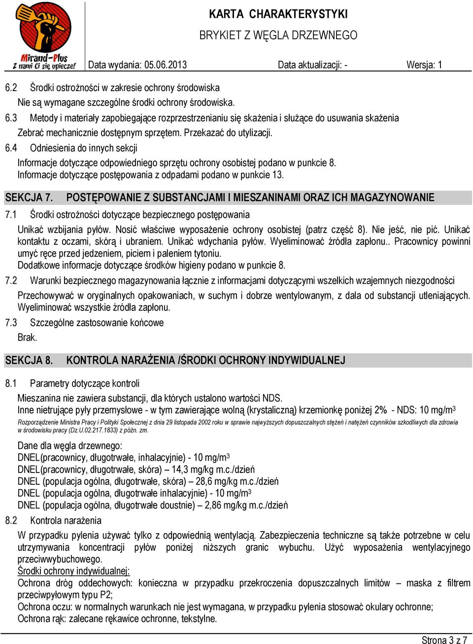 4 Odniesienia do innych sekcji Informacje dotyczące odpowiedniego sprzętu ochrony osobistej podano w punkcie 8. Informacje dotyczące postępowania z odpadami podano w punkcie 13. SEKCJA 7.