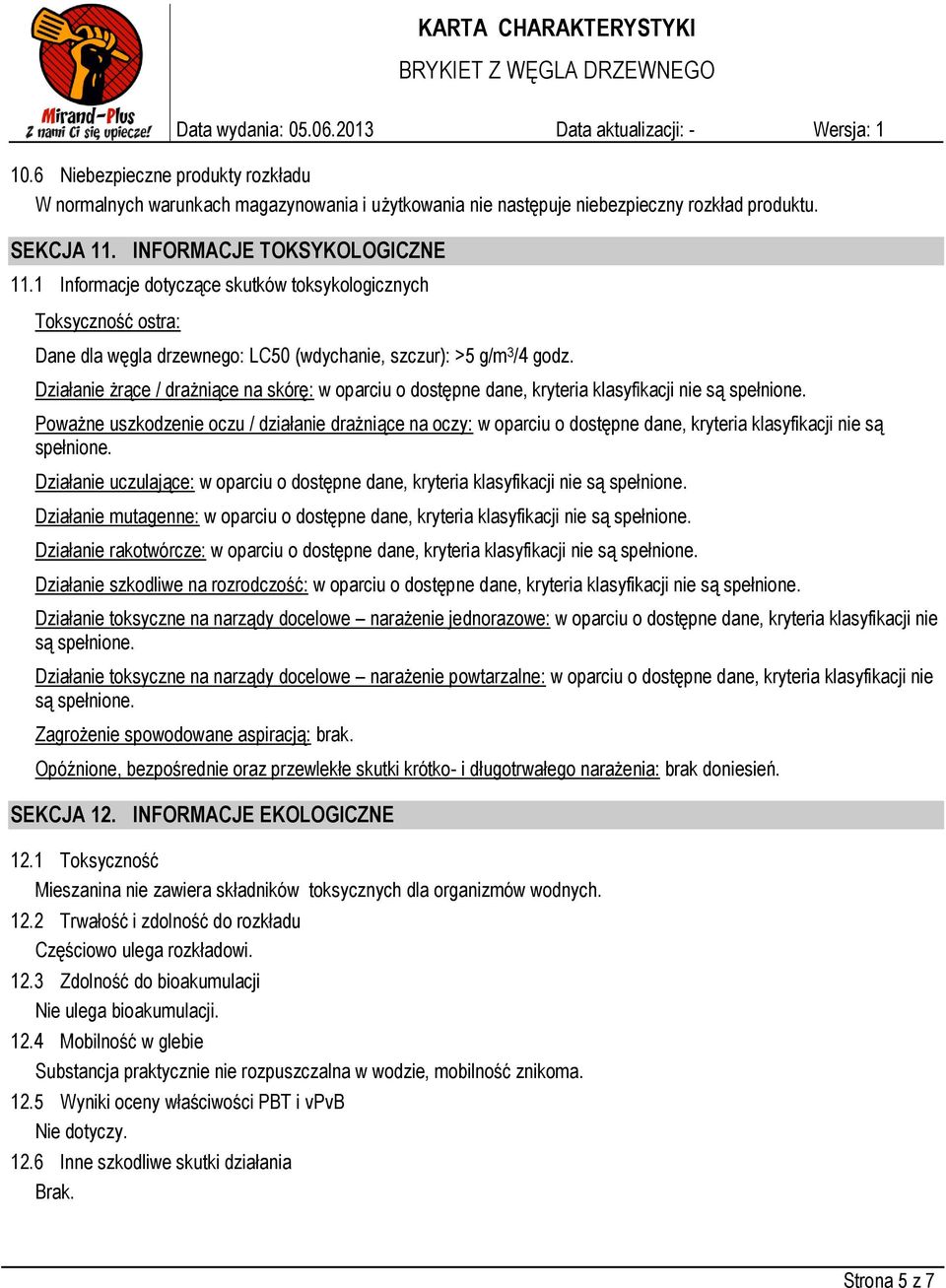 Działanie żrące / drażniące na skórę: w oparciu o dostępne dane, kryteria klasyfikacji nie są spełnione.