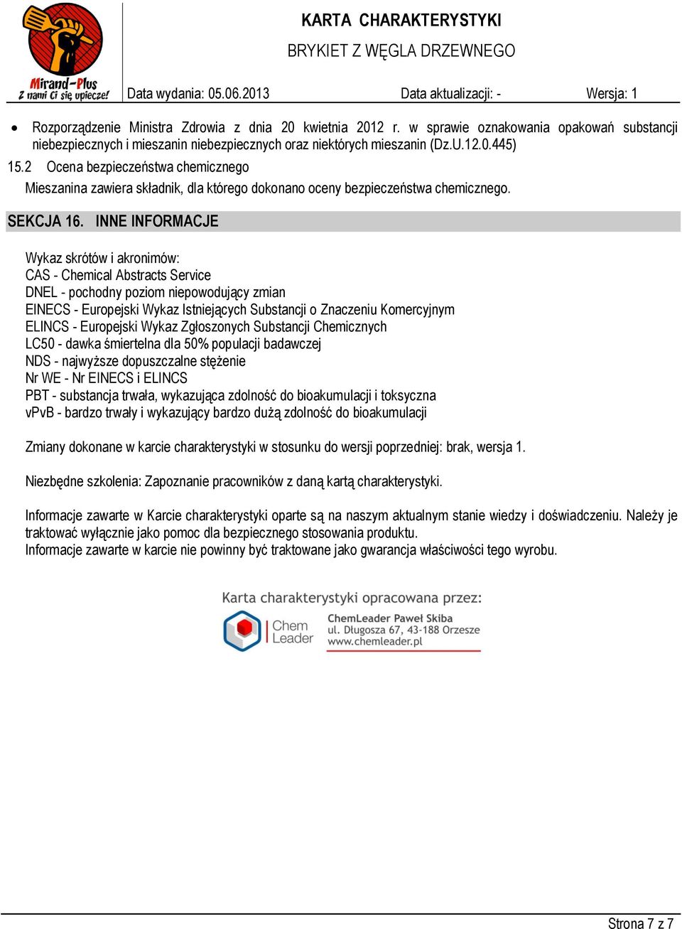 INNE INFORMACJE Wykaz skrótów i akronimów: CAS - Chemical Abstracts Service DNEL - pochodny poziom niepowodujący zmian EINECS - Europejski Wykaz Istniejących Substancji o Znaczeniu Komercyjnym ELINCS