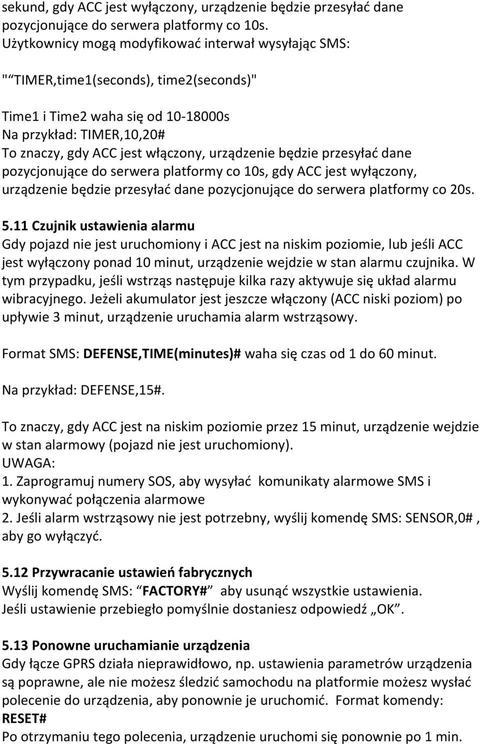 będzie przesyłać dane pozycjonujące do serwera platformy co 10s, gdy ACC jest wyłączony, urządzenie będzie przesyłać dane pozycjonujące do serwera platformy co 20s. 5.