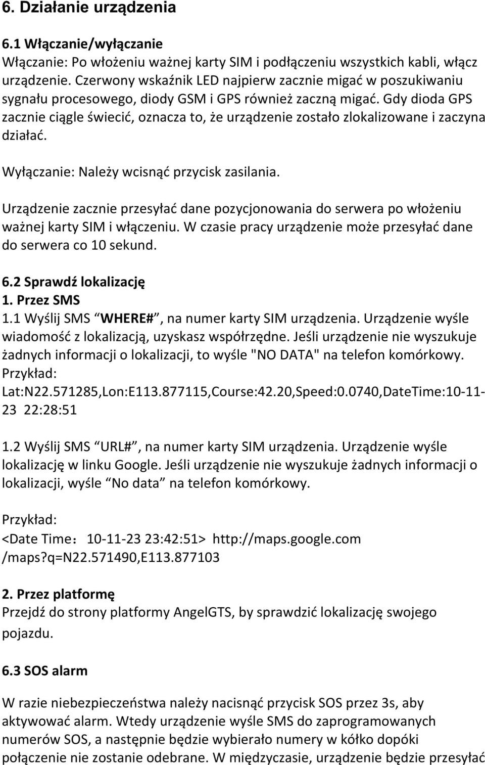 Gdy dioda GPS zacznie ciągle świecić, oznacza to, że urządzenie zostało zlokalizowane i zaczyna działać. Wyłączanie: Należy wcisnąć przycisk zasilania.