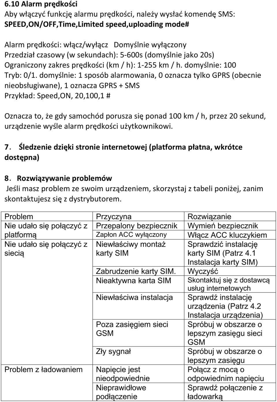 domyślnie: 1 sposób alarmowania, 0 oznacza tylko GPRS (obecnie nieobsługiwane), 1 oznacza GPRS + SMS Przykład: Speed,ON, 20,100,1 # Oznacza to, że gdy samochód porusza się ponad 100 km / h, przez 20