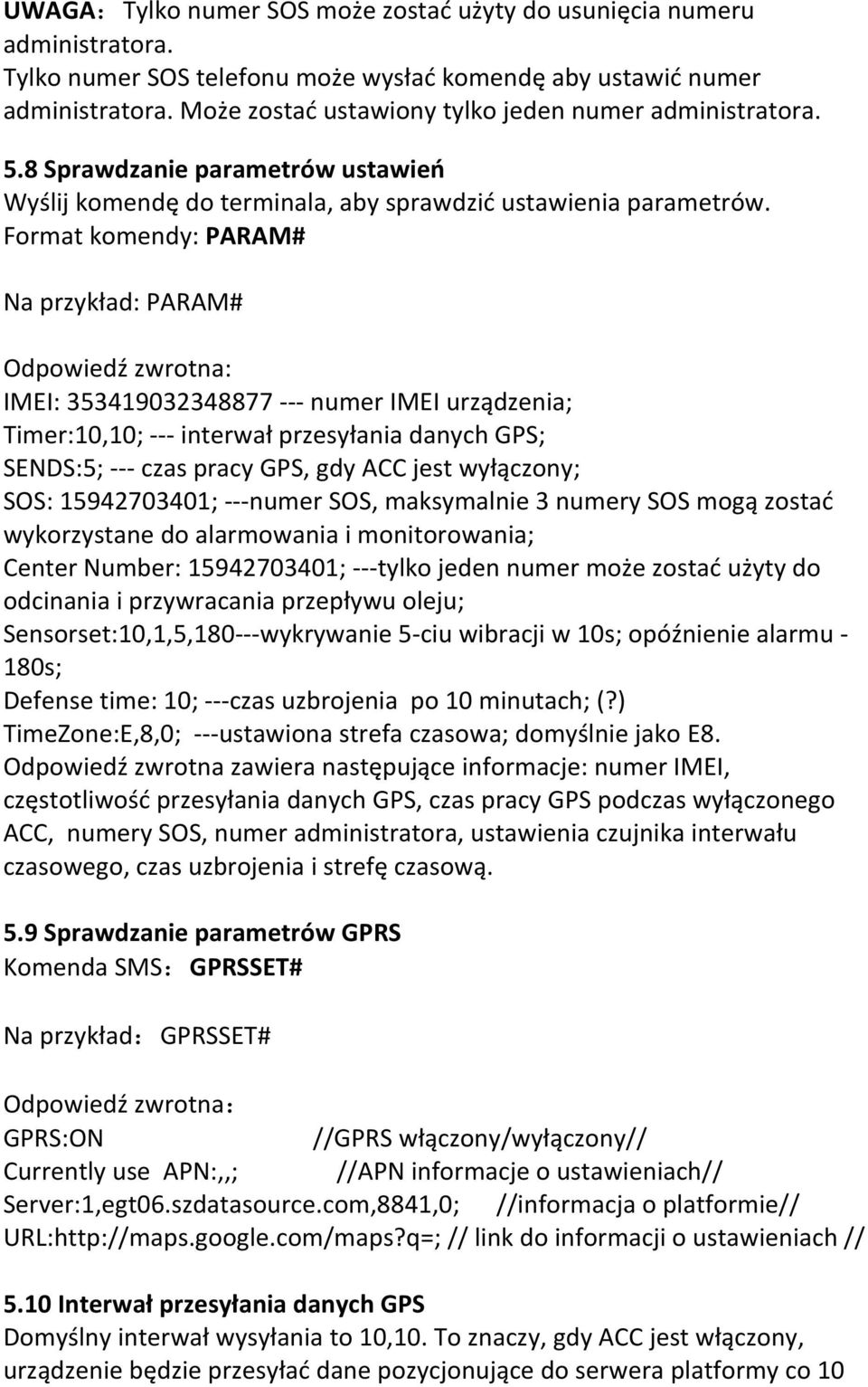 Format komendy: PARAM# Na przykład: PARAM# Odpowiedź zwrotna: IMEI: 353419032348877 - - - numer IMEI urządzenia; Timer:10,10; - - - interwał przesyłania danych GPS; SENDS:5; - - - czas pracy GPS, gdy