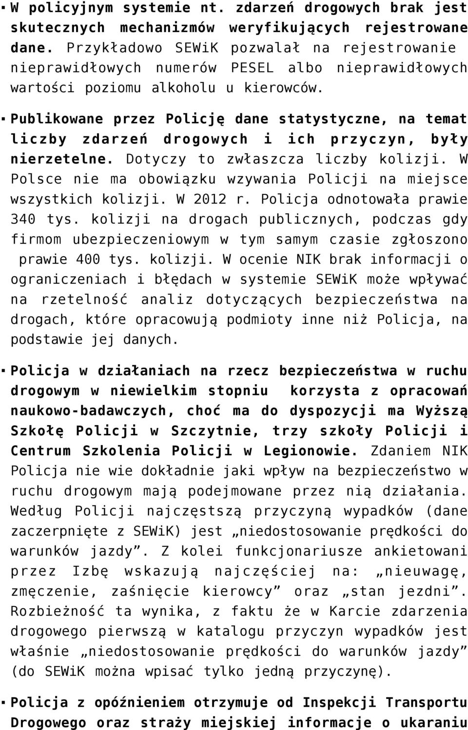 Publikowane przez Policję dane statystyczne, na temat liczby zdarzeń drogowych i ich przyczyn, były nierzetelne. Dotyczy to zwłaszcza liczby kolizji.