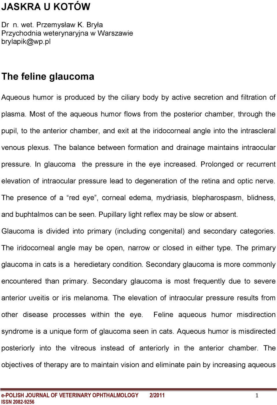The balance between formation and drainage maintains intraocular pressure. In glaucoma the pressure in the eye increased.