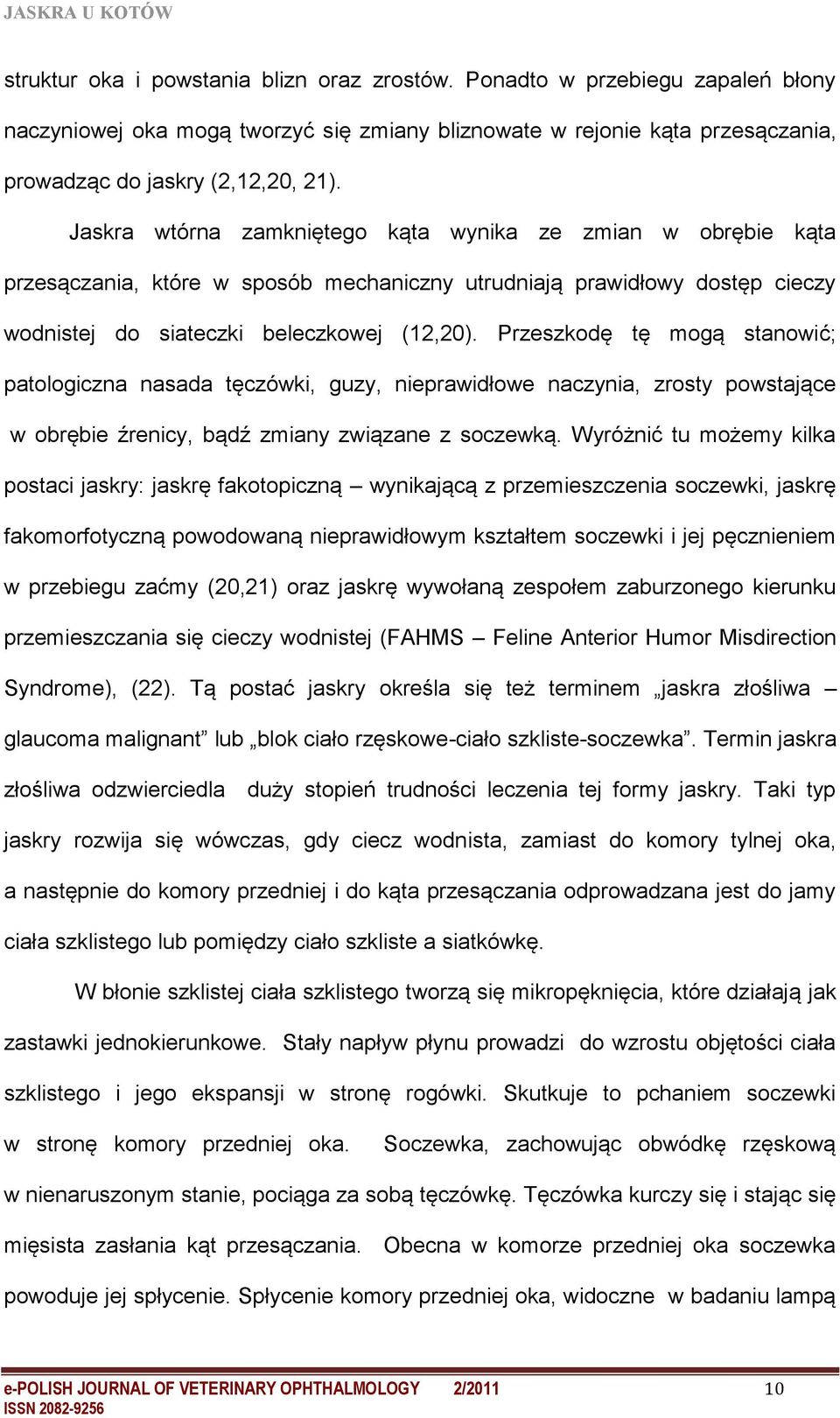 Przeszkodę tę mogą stanowić; patologiczna nasada tęczówki, guzy, nieprawidłowe naczynia, zrosty powstające w obrębie źrenicy, bądź zmiany związane z soczewką.