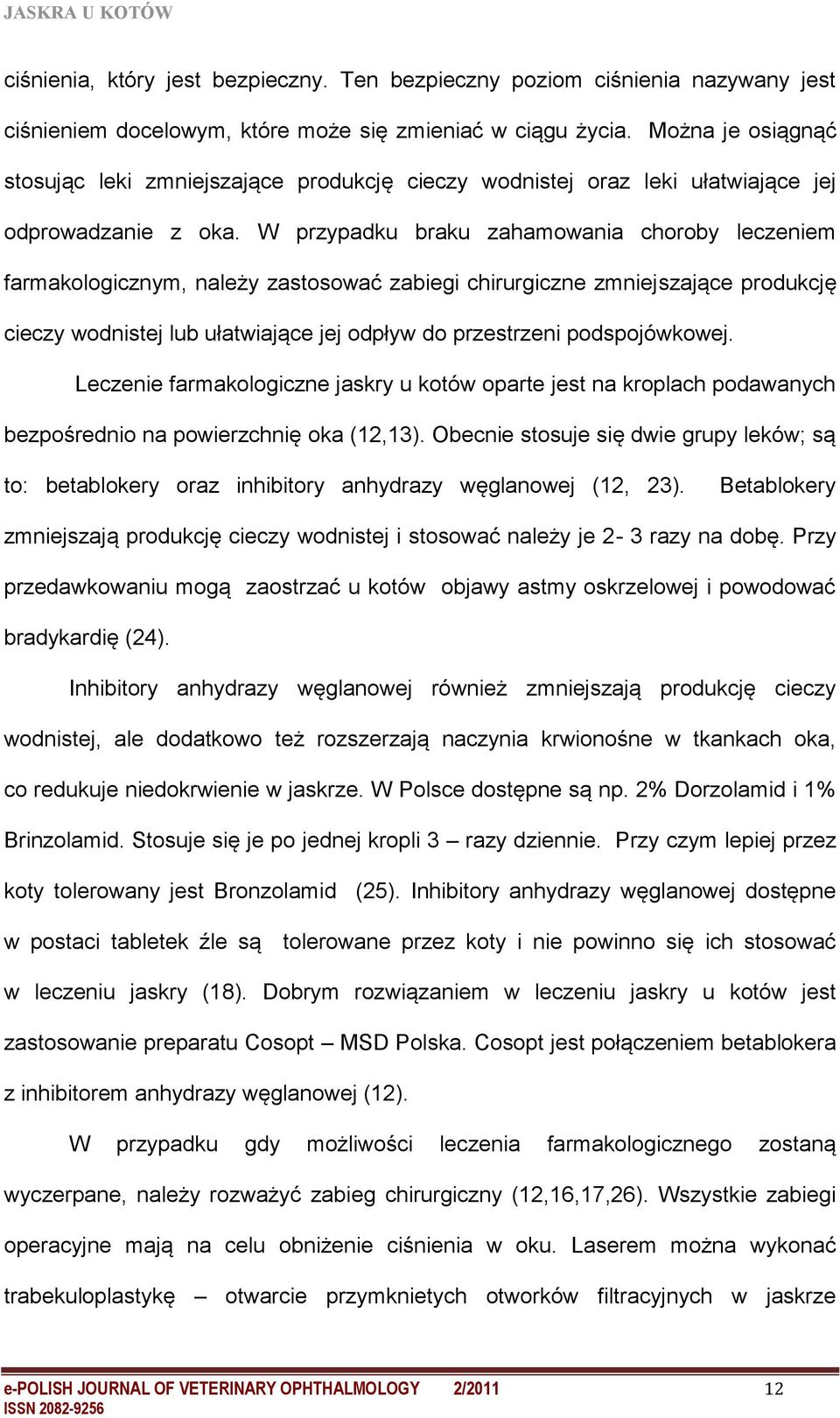 W przypadku braku zahamowania choroby leczeniem farmakologicznym, należy zastosować zabiegi chirurgiczne zmniejszające produkcję cieczy wodnistej lub ułatwiające jej odpływ do przestrzeni