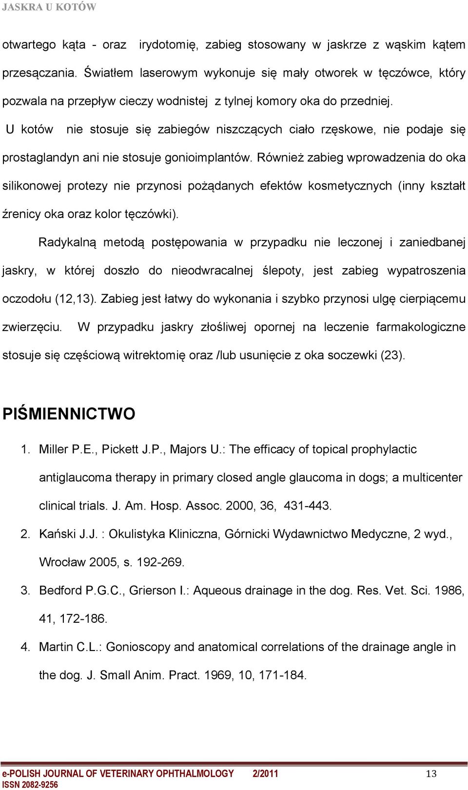U kotów nie stosuje się zabiegów niszczących ciało rzęskowe, nie podaje się prostaglandyn ani nie stosuje gonioimplantów.