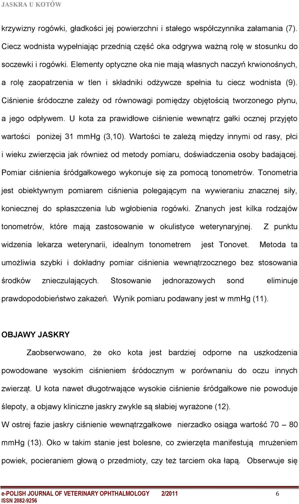 Ciśnienie śródoczne zależy od równowagi pomiędzy objętością tworzonego płynu, a jego odpływem. U kota za prawidłowe ciśnienie wewnątrz gałki ocznej przyjęto wartości poniżej 31 mmhg (3,10).