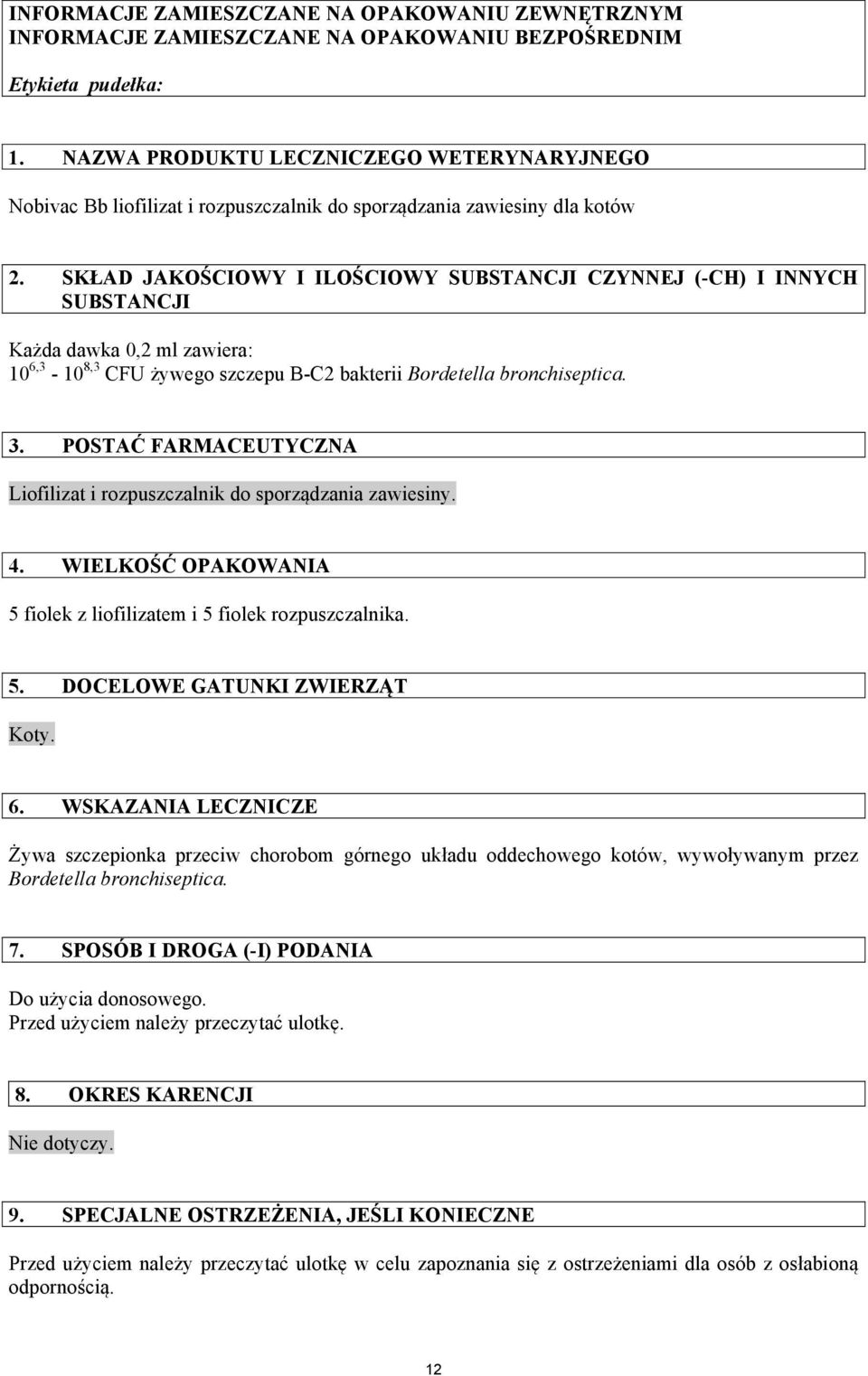 SKŁAD JAKOŚCIOWY I ILOŚCIOWY SUBSTANCJI CZYNNEJ (-CH) I INNYCH SUBSTANCJI Każda dawka 0,2 ml zawiera: 10 6,3-10 8,3 CFU żywego szczepu B-C2 bakterii Bordetella bronchiseptica. 3.