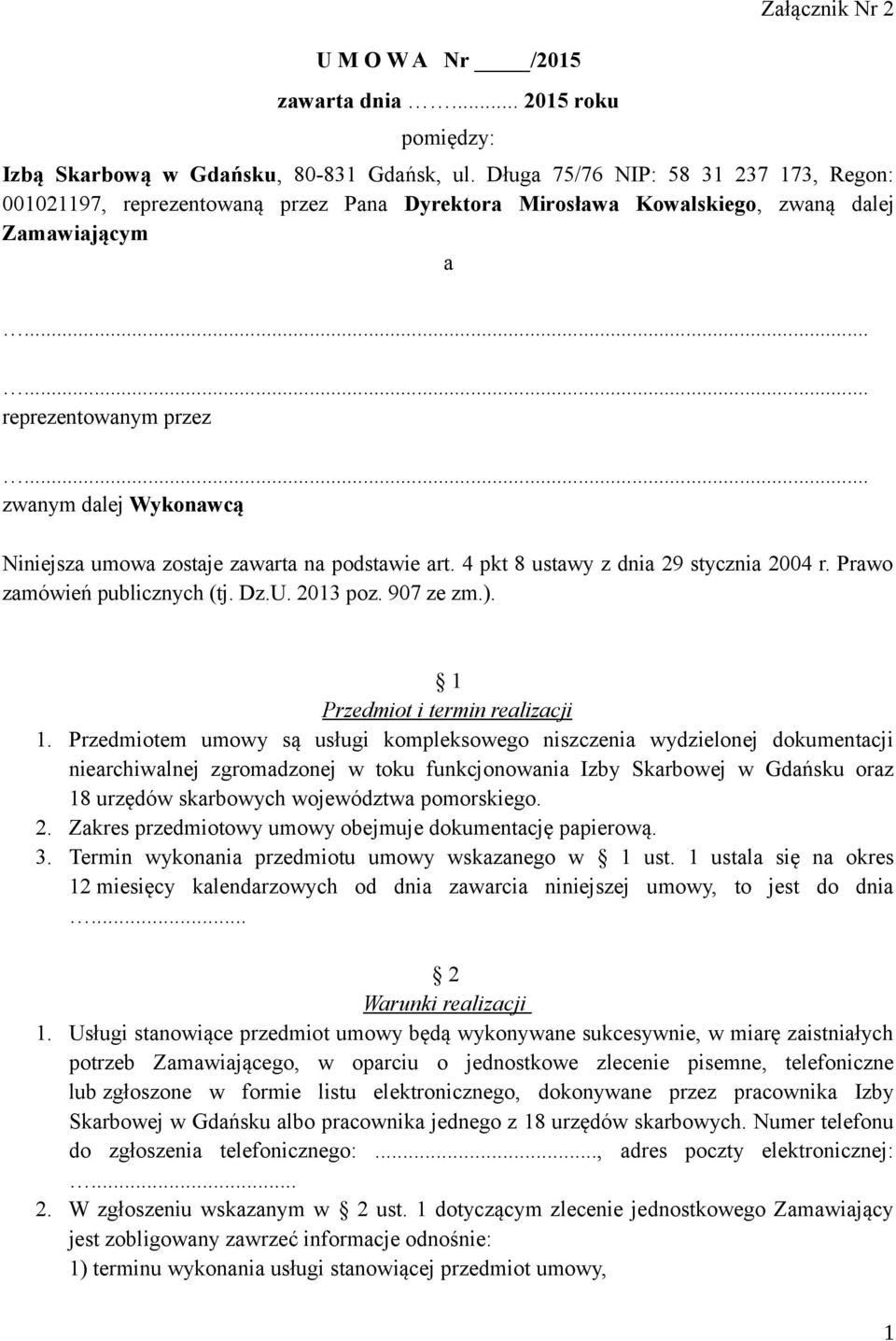 zostaje zawarta na podstawie art. 4 pkt 8 ustawy z dnia 29 stycznia 2004 r. Prawo zamówień publicznych (tj. Dz.U. 2013 poz. 907 ze zm.). 1 Przedmiot i termin realizacji 1.