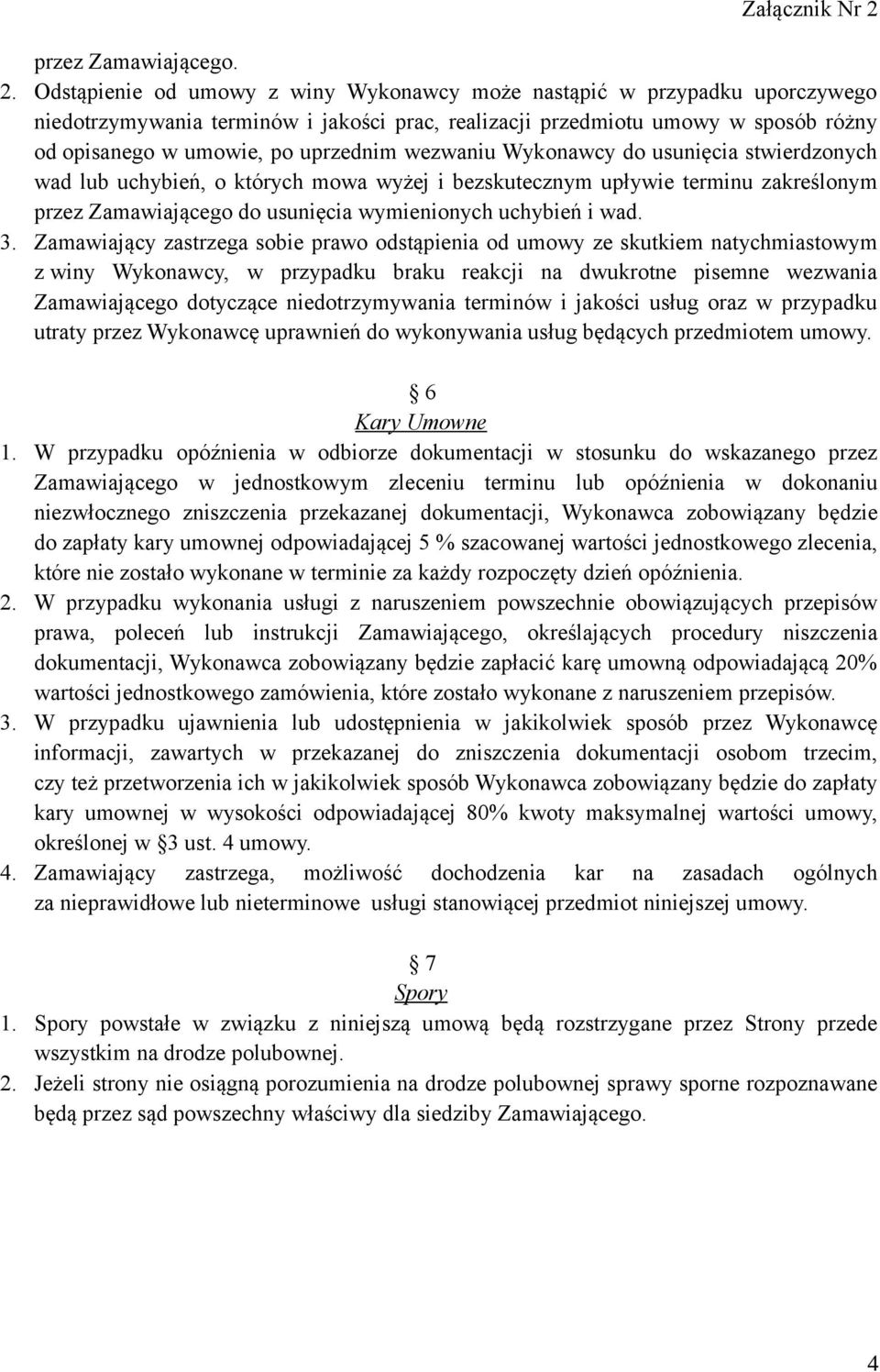 wezwaniu Wykonawcy do usunięcia stwierdzonych wad lub uchybień, o których mowa wyżej i bezskutecznym upływie terminu zakreślonym przez Zamawiającego do usunięcia wymienionych uchybień i wad. 3.