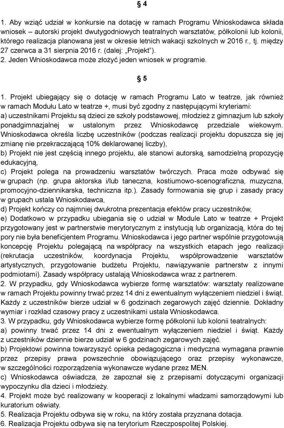 Projekt ubiegający się o dotację w ramach Programu Lato w teatrze, jak również w ramach Modułu Lato w teatrze +, musi być zgodny z następującymi kryteriami: a) uczestnikami Projektu są dzieci ze