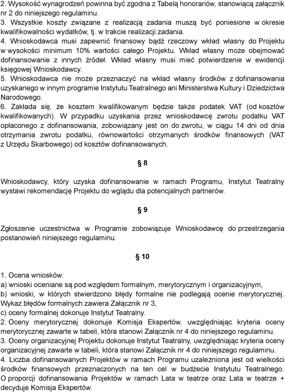 Wnioskodawca musi zapewnić finansowy bądź rzeczowy wkład własny do Projektu w wysokości minimum 10% wartości całego Projektu. Wkład własny może obejmować dofinansowanie z innych źródeł.