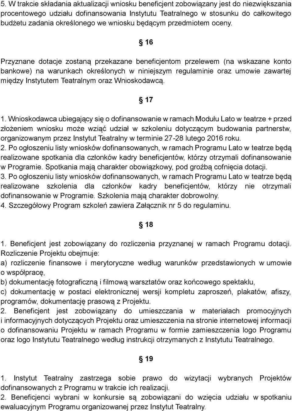 16 Przyznane dotacje zostaną przekazane beneficjentom przelewem (na wskazane konto bankowe) na warunkach określonych w niniejszym regulaminie oraz umowie zawartej między Instytutem Teatralnym oraz