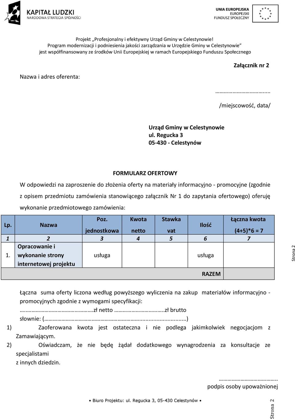 Nr 1 do zapytania ofertowego) oferuję wykonanie przedmiotowego zamówienia: Lp. Nazwa Poz. Kwota Stawka Łączna kwota Ilość jednostkowa netto vat (4+5)*6 = 7 1 2 3 4 5 6 7 1.