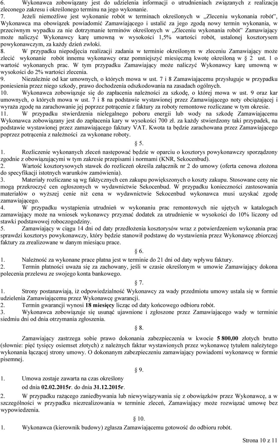 wypadku za nie dotrzymanie terminów określonych w Zleceniu wykonania robót Zamawiający może naliczyć Wykonawcy karę umowną w wysokości 1,5% wartości robót, ustalonej kosztorysem powykonawczym, za